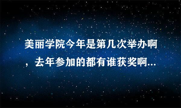 美丽学院今年是第几次举办啊，去年参加的都有谁获奖啊，获奖的现在都在干什么？