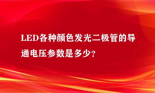 LED各种颜色发光二极管的导通电压参数是多少？