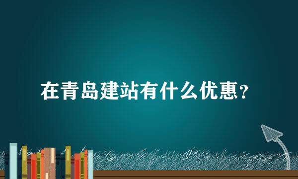 在青岛建站有什么优惠？