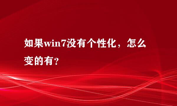 如果win7没有个性化，怎么变的有？