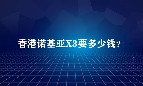 香港诺基亚X3要多少钱？