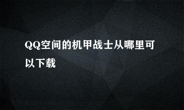 QQ空间的机甲战士从哪里可以下载