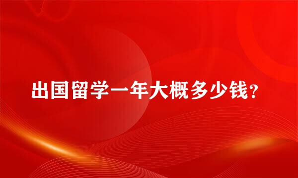 出国留学一年大概多少钱？