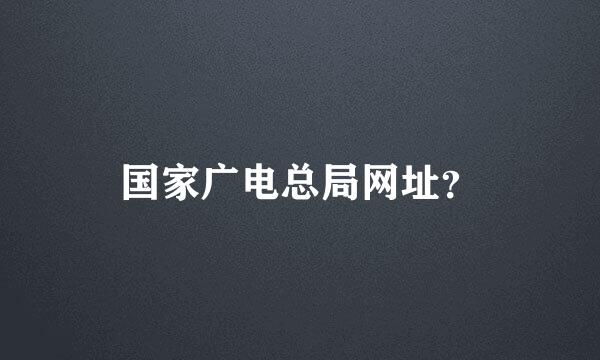 国家广电总局网址？