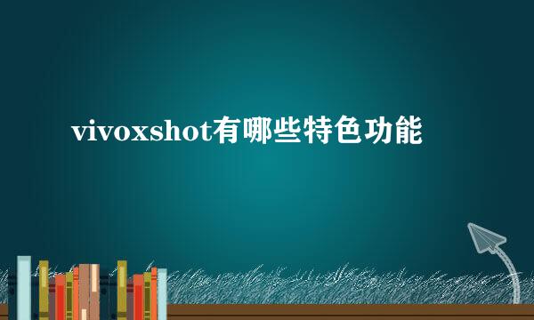 vivoxshot有哪些特色功能