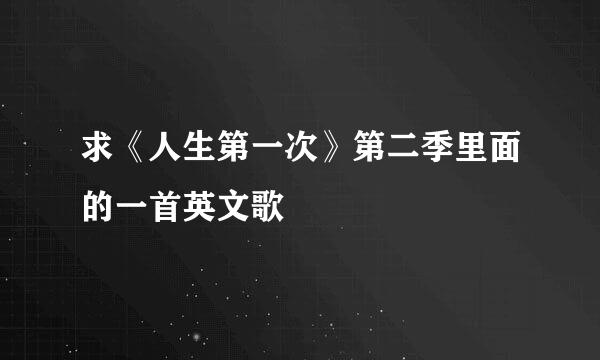 求《人生第一次》第二季里面的一首英文歌