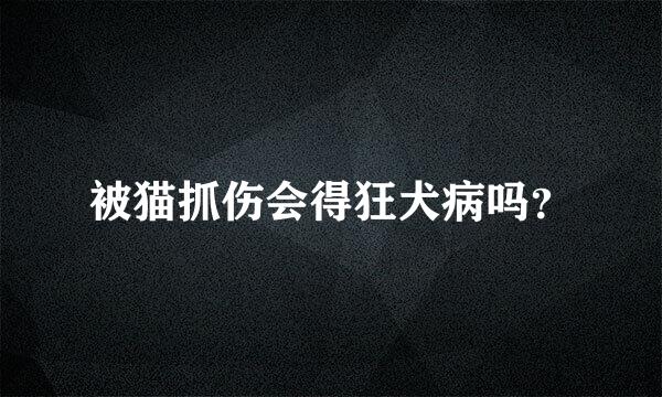 被猫抓伤会得狂犬病吗？