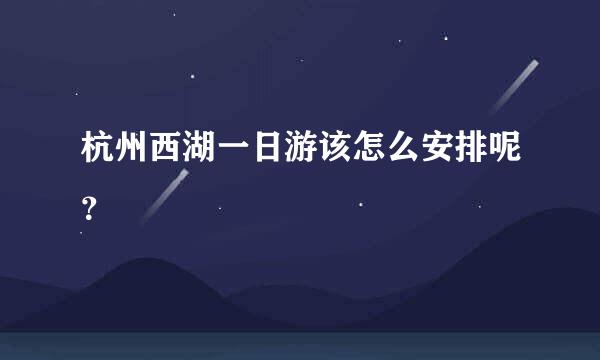 杭州西湖一日游该怎么安排呢？