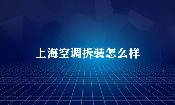 上海空调拆装怎么样