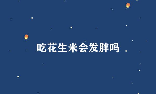 吃花生米会发胖吗