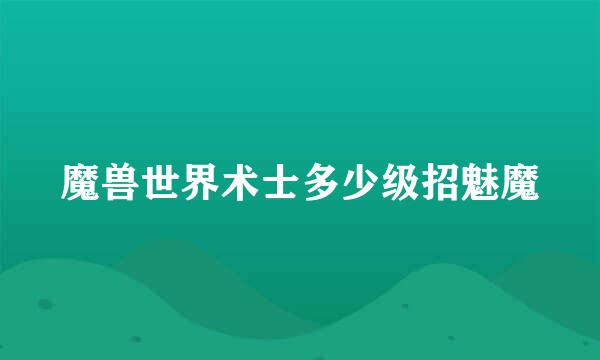 魔兽世界术士多少级招魅魔