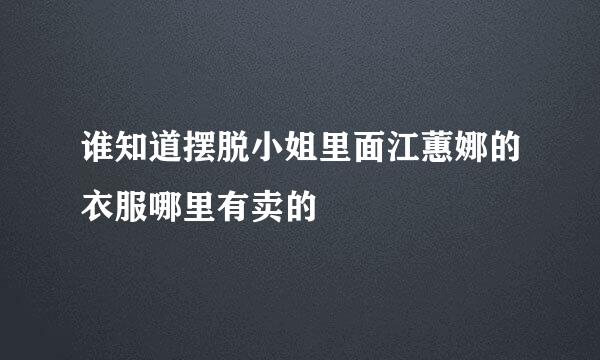 谁知道摆脱小姐里面江蕙娜的衣服哪里有卖的