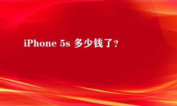 iPhone 5s 多少钱了？