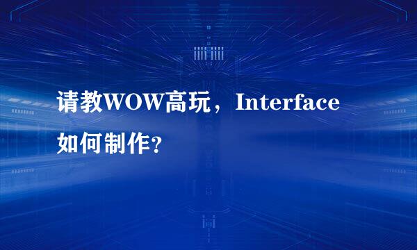 请教WOW高玩，Interface如何制作？