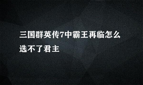 三国群英传7中霸王再临怎么选不了君主