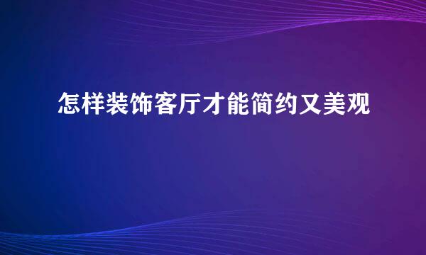 怎样装饰客厅才能简约又美观