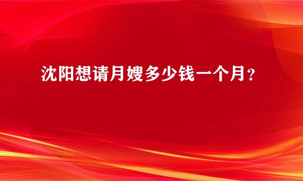 沈阳想请月嫂多少钱一个月？