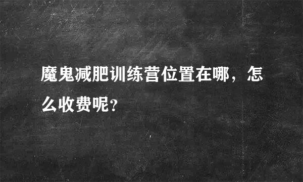 魔鬼减肥训练营位置在哪，怎么收费呢？