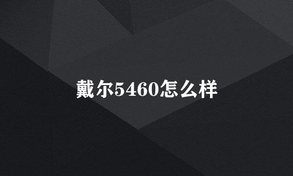 戴尔5460怎么样