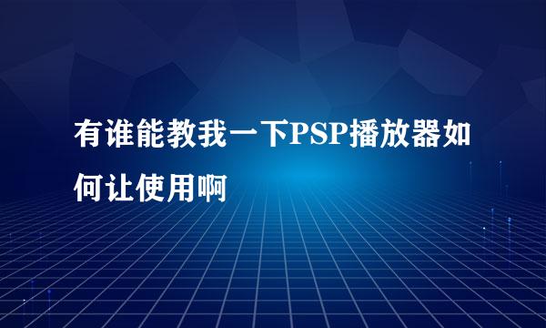 有谁能教我一下PSP播放器如何让使用啊