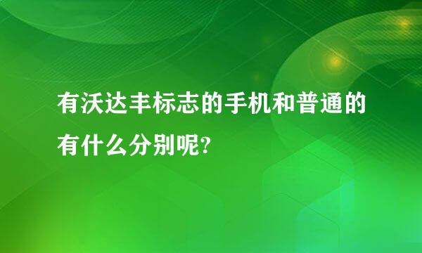 有沃达丰标志的手机和普通的有什么分别呢?