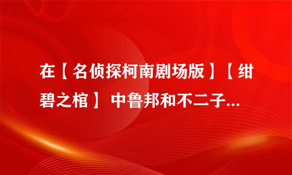 在【名侦探柯南剧场版】【绀碧之棺】 中鲁邦和不二子是什么意思?