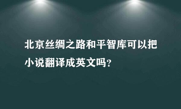 北京丝绸之路和平智库可以把小说翻译成英文吗？