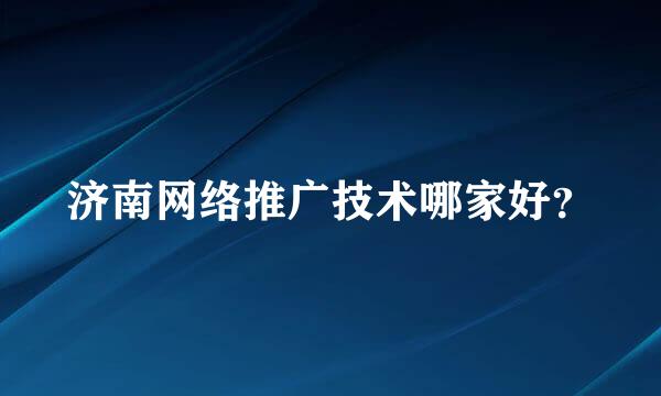 济南网络推广技术哪家好？