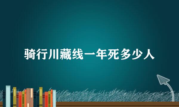 骑行川藏线一年死多少人