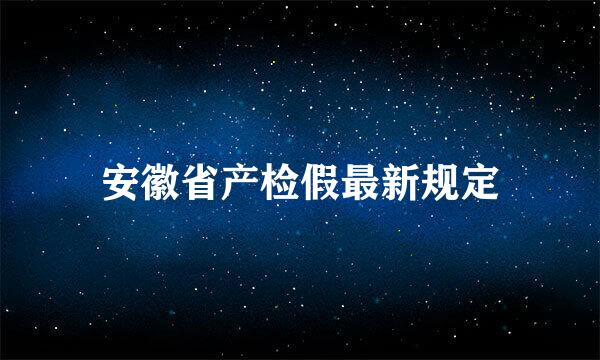 安徽省产检假最新规定