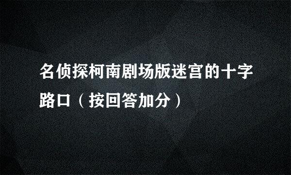 名侦探柯南剧场版迷宫的十字路口（按回答加分）