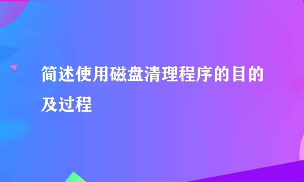 简述使用磁盘清理程序的目的及过程