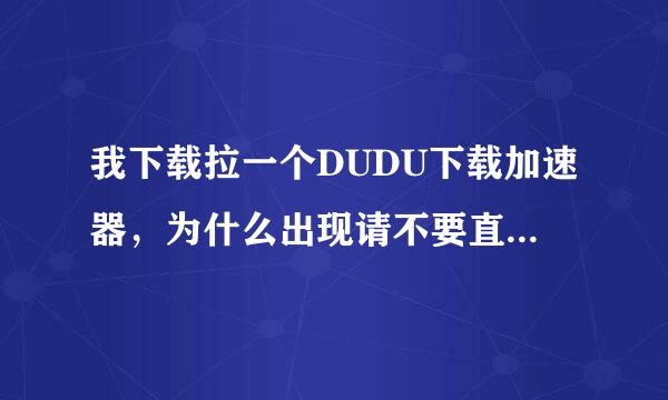 我下载拉一个DUDU下载加速器，为什么出现请不要直接运行该程序呢？