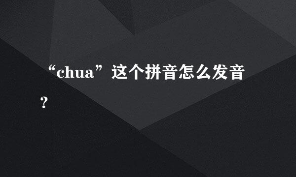 “chua”这个拼音怎么发音？