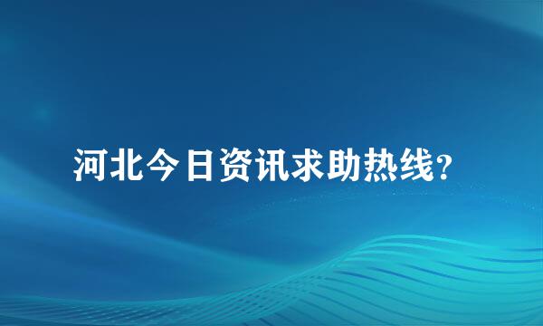 河北今日资讯求助热线？