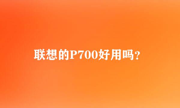 联想的P700好用吗？