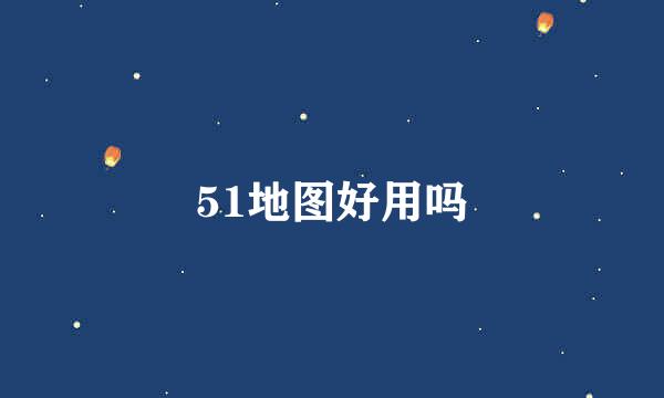 51地图好用吗