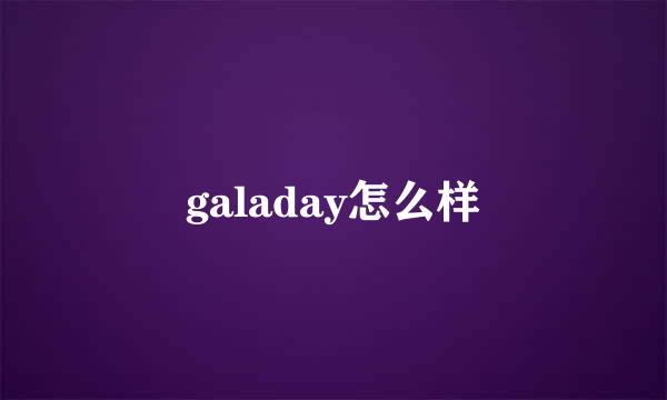 galaday怎么样