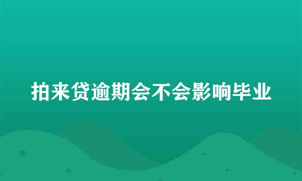 拍来贷逾期会不会影响毕业