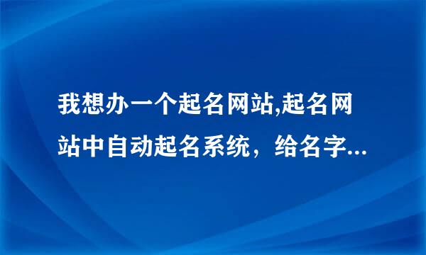 我想办一个起名网站,起名网站中自动起名系统，给名字打分系统怎么做，就是有人浏览网站时输入出生日期后