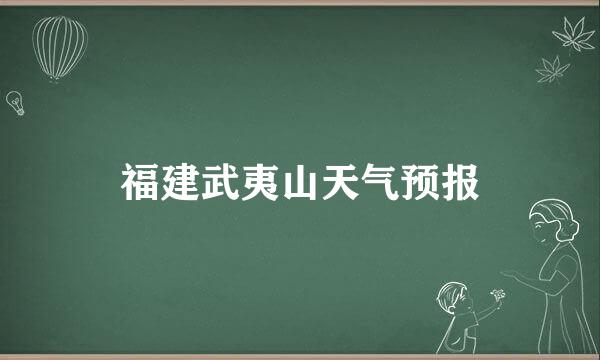 福建武夷山天气预报