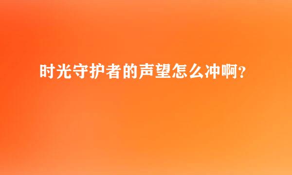 时光守护者的声望怎么冲啊？