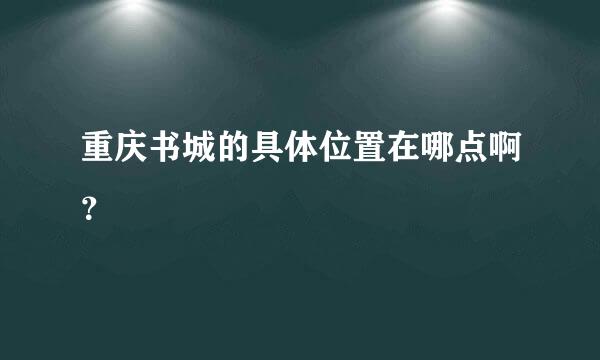 重庆书城的具体位置在哪点啊？