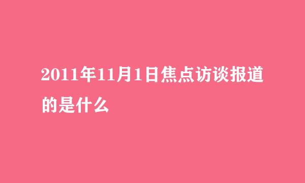 2011年11月1日焦点访谈报道的是什么