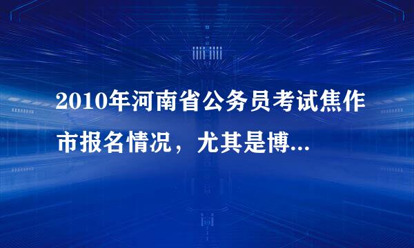 2010年河南省公务员考试焦作市报名情况，尤其是博爱县教育局职务，所报考的人数有多少？