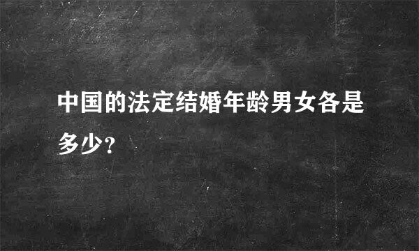 中国的法定结婚年龄男女各是多少？