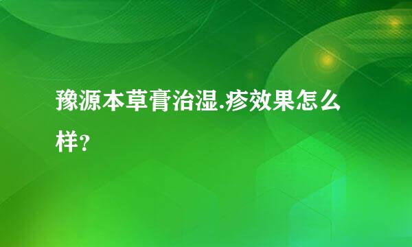 豫源本草膏治湿.疹效果怎么样？