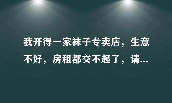 我开得一家袜子专卖店，生意不好，房租都交不起了，请大家支支招，到底我是坚持还是放弃了