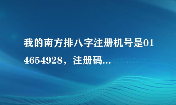 我的南方排八字注册机号是014654928，注册码是多少啊。谢谢了