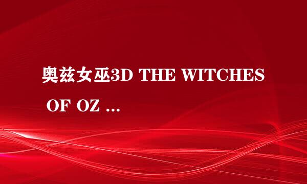 奥兹女巫3D THE WITCHES OF OZ 3D怎么样